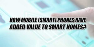 How-Mobile-(Smart)-Phones-Have-Added-Value-To-Smart-Homes