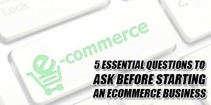5-Essential-Questions-To-Ask-Before-Starting-An-Ecommerce-Business