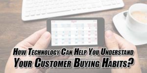 How-Technology-Can-Help-You-Understand-Your-Customer-Buying-Habits