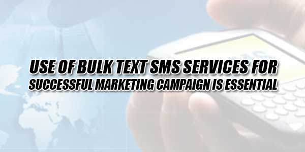 Use-Of-Bulk-Text-SMS-Services-For-Successful-Marketing-Campaign-Is-Essential