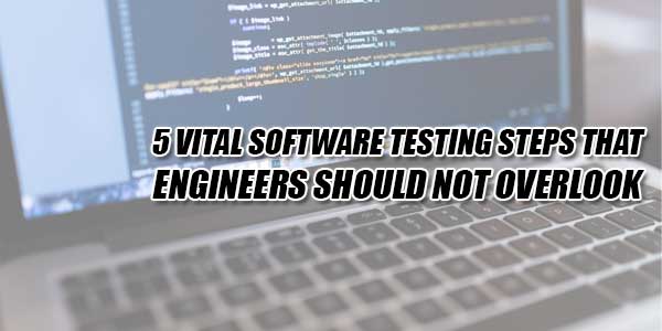 5-Vital-Software-Testing-Steps-That-Engineers-Should-Not-Overlook