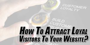 How-To-Attract-Loyal-Visitors-To-Your-Website
