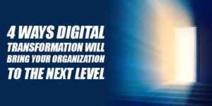 4-Ways-Digital-Transformation-Will-Bring-Your-Organization-To-The-Next-Level