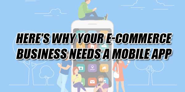 Here's-Why-Your-E-Commerce-Business-Needs-A-Mobile-App