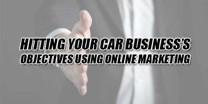Hitting-Your-Car-Business’s-Objectives-Using-Online-Marketing