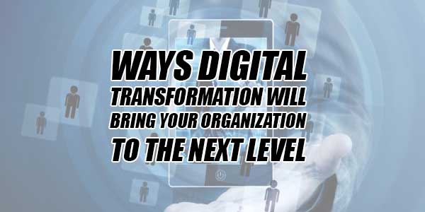 Ways-Digital-Transformation-Will-Bring-Your-Organization-To-The-Next-Level