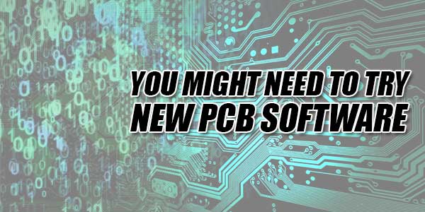 You-Might-Need-To-Try-New-PCB-Software