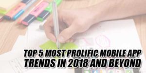 Top-5-Most-Prolific-Mobile-App-Trends-In-2018-And-Beyond