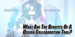 What-Are-The-Benefits-Of-A-Design-Collaboration-Tool