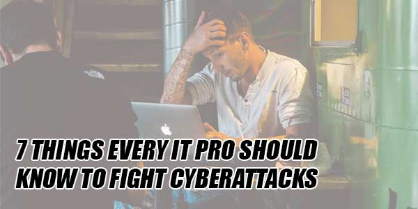 7-Things-Every-IT-Pro-Should-Know-To-Fight-Cyberattacks