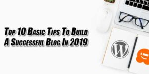 Top-10-Basic-Tips-To-Build-A-Successful-Blog-In-2019