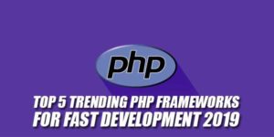 Top-5-Trending-PHP-Frameworks-For-Fast-Development-2019