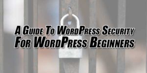 A-Guide-To-WordPress-Security-For-WordPress-Beginners