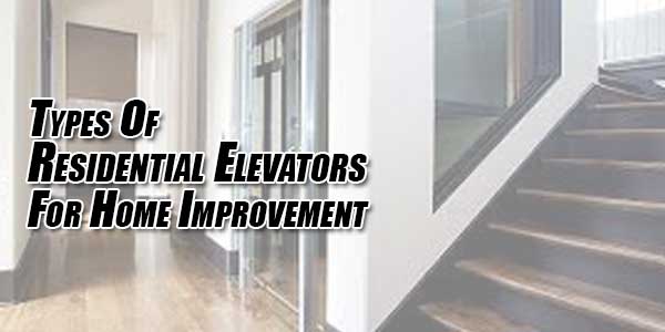 Types-Of-Residential-Elevators-For-Home-Improvement