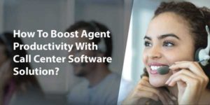 How-To-Boost-Agent-Productivity-With-Call-Center-Software-Solution