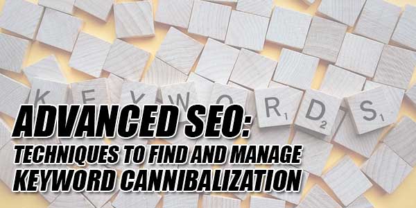 Advanced-SEO--Techniques-To-Find-And-Manage-Keyword-Cannibalization