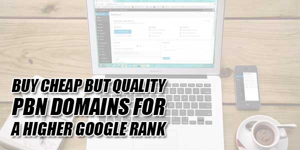 Buy-Cheap-But-Quality-PBN-Domains-For-A-Higher-Google-Rank