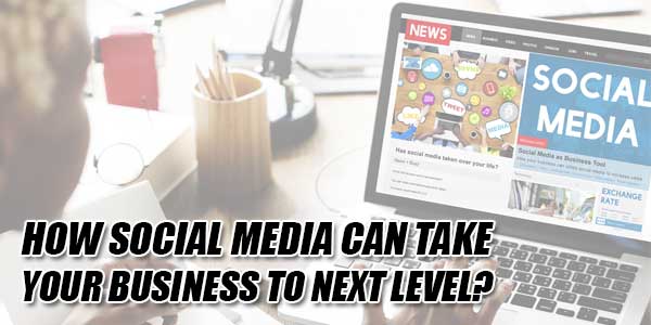 How-Social-Media-Can-Take-Your-Business-To-Next-Level