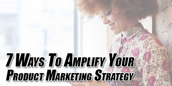 7-Ways-To-Amplify-Your-Product-Marketing-Strategy