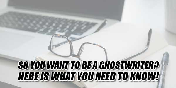 So-You-Want-To-Be-A-Ghostwriter--Here-Is-What-You-Need-To-Know