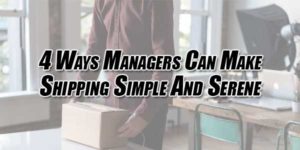 4-Ways-Managers-Can-Make-Shipping-Simple-and-Serene