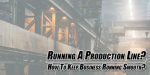 Running-A-Production-Line--How-To-Keep-Business-Running-Smooth