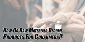 How-Do-Raw-Materials-Become-Products-for-Consumers