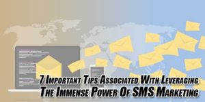 7-Important-Tips-Associated-With-Leveraging-The-Immense-Power-Of-SMS-Marketing
