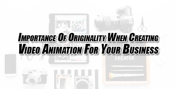 Importance-Of-Originality-When-Creating-Video-Animation-For-Your-Business