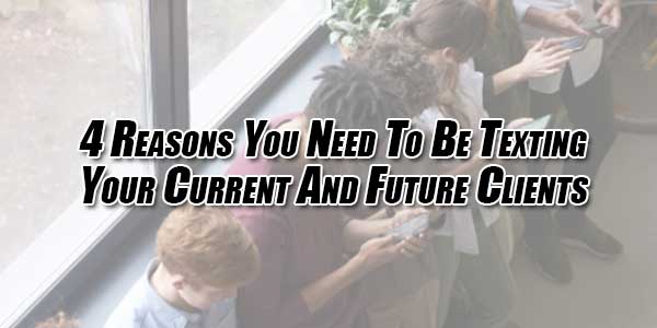 4-Reasons-You-Need-To-Be-Texting-Your-Current-And-Future-Clients