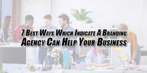 7-Best-Ways-Which-Indicate-A-Branding-Agency-Can-Help-Your-Business