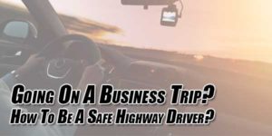 Going-On-A-Business-Trip-How-To-Be-A-Safe-Highway-Driver