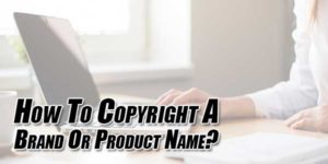 How-To-Copyright-A-Brand-Or-Product-Name