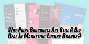 Why-Print-Brochures-Are-Still-A-Big-Deal-In-Marketing-Luxury-Brands