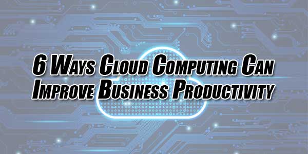 6-Ways-Cloud-Computing-Can-Improve-Business-Productivity