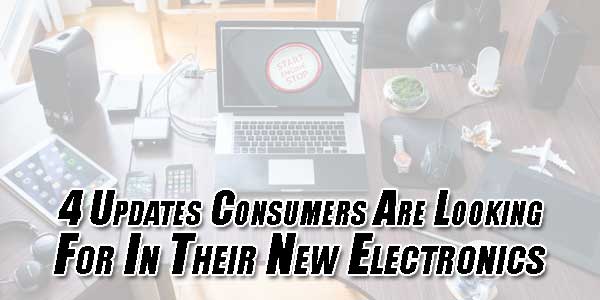 4-Updates-Consumers-Are-Looking-for-in-Their-New-Electronics