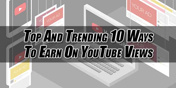 Top-And-Trending-10-Ways-To-Earn-On-YouTube-Views