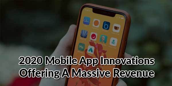 2020-Mobile-App-Innovations-Offering-A-Massive-Revenue