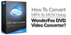 How-To-Convert-MP4-To-MOV-Using-WonderFox-DVD-Video-Converter