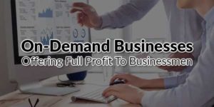 On-Demand-Businesses-Offering-Full-Profit-To-Businessmen