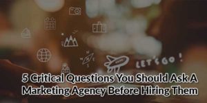 5-Critical-Questions-You-Should-Ask-A-Marketing-Agency-Before-Hiring-Them