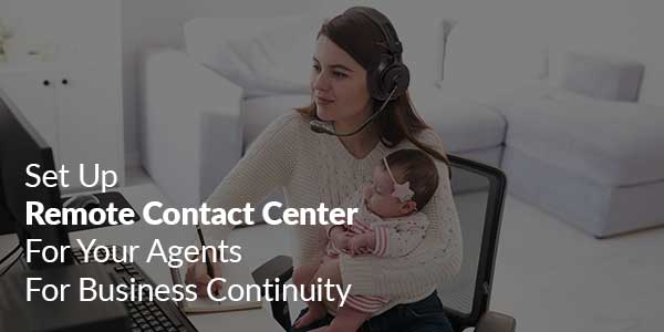 Set-Up-Remote-Contact-Center-For Your-Agents-For-Business-Continuity