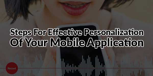 Steps-For-Effective-Personalization-Of-Your-Mobile-Application