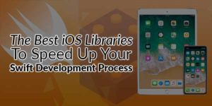 The-Best-iOS-Libraries-To-Speed-Up-Your-Swift-Development-Process