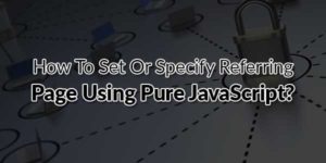 How-To-Set-Or-Specify-Referring-Page-Using-Pure-JavaScript