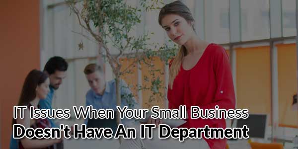 IT-Issues-When-Your-Small-Business-Doesn't-Have-An-IT-Department