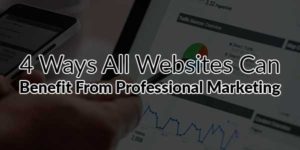 4-Ways-All-Websites-Can-Benefit-From-Professional-Marketing