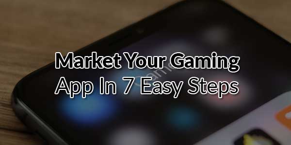 Market-Your-Gaming-App-In-7-Easy-Steps
