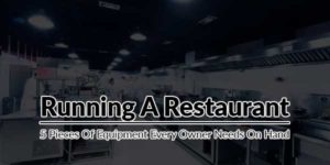 Running-A-Restaurant--5-Pieces-Of-Equipment-Every-Owner-Needs-On-Hand