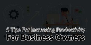 5-Tips-For-Increasing-Productivity-For-Business-Owners